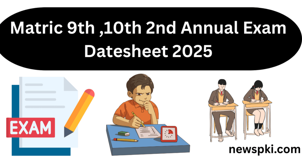 Matric 9th ,10th 2nd Annual Exam Datesheet 2025 Matric 9th ,10th 2nd Annual Exam Datesheet 2025
